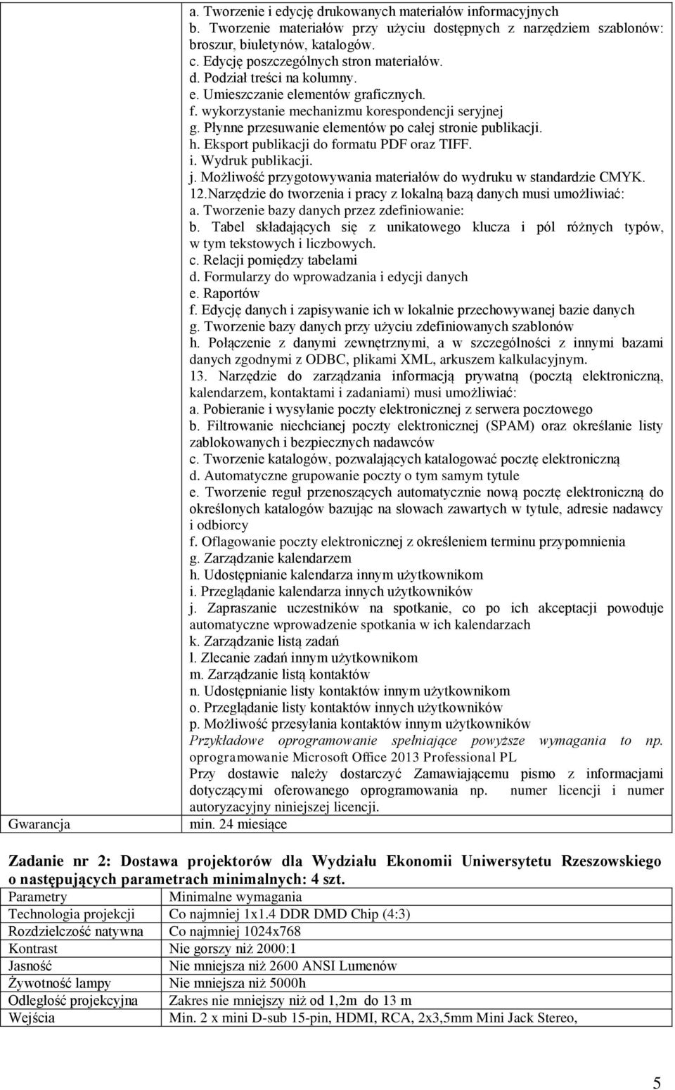 Płynne przesuwanie elementów po całej stronie publikacji. h. Eksport publikacji do formatu PDF oraz TIFF. i. Wydruk publikacji. j. Możliwość przygotowywania materiałów do wydruku w standardzie CMYK.