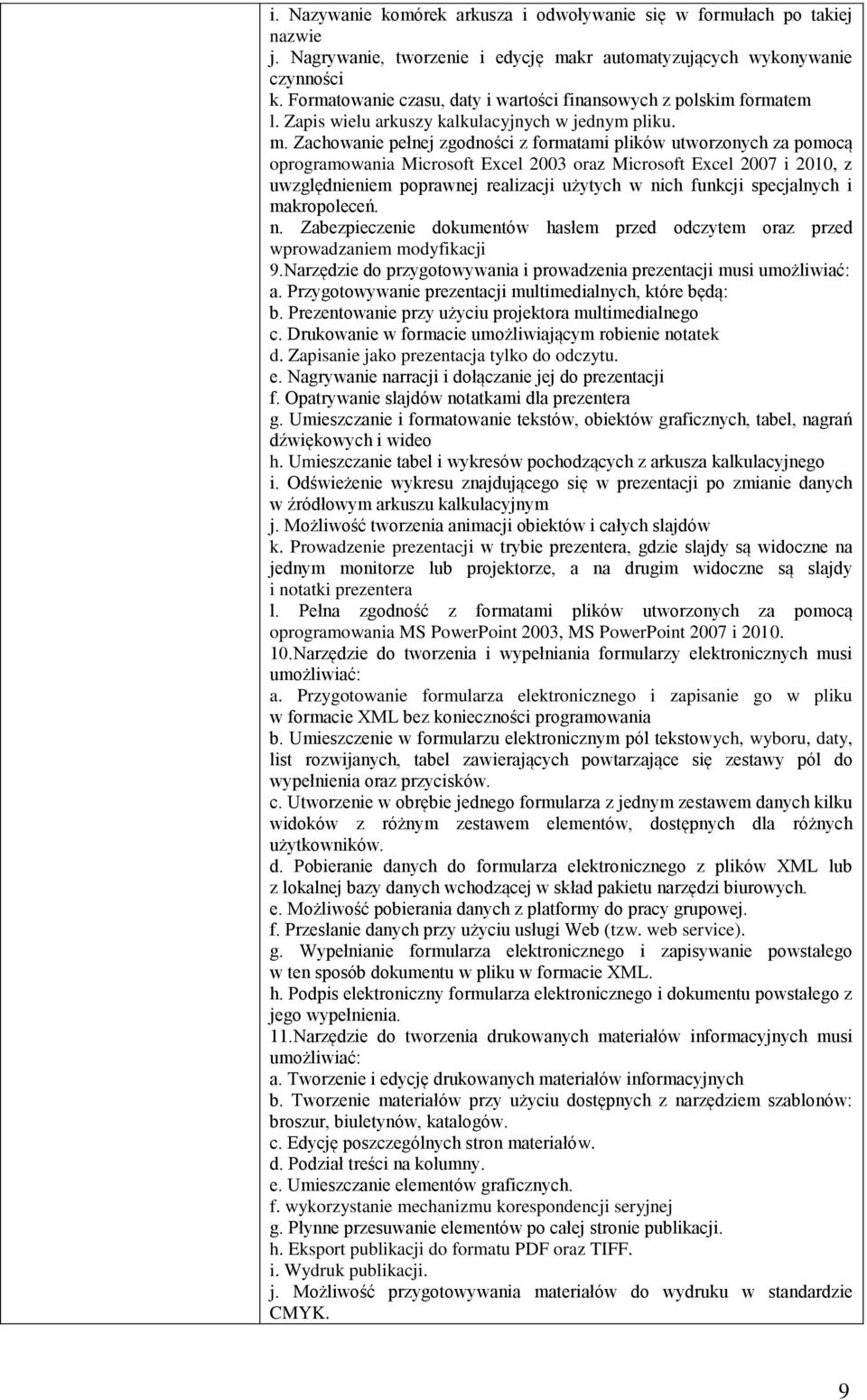 Zachowanie pełnej zgodności z formatami plików utworzonych za pomocą oprogramowania Microsoft Excel 2003 oraz Microsoft Excel 2007 i 2010, z uwzględnieniem poprawnej realizacji użytych w nich funkcji