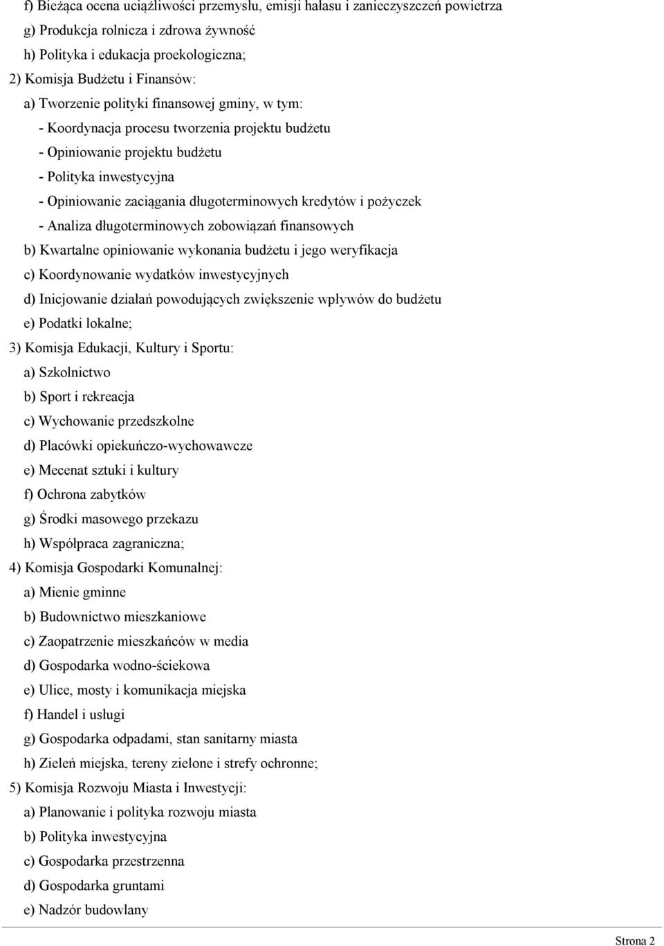 i pożyczek - Analiza długoterminowych zobowiązań finansowych b) Kwartalne opiniowanie wykonania budżetu i jego weryfikacja c) Koordynowanie wydatków inwestycyjnych d) Inicjowanie działań powodujących