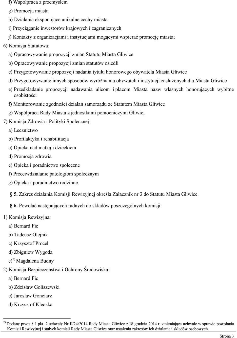 tytułu honorowego obywatela Miasta Gliwice d) Przygotowywanie innych sposobów wyróżniania obywateli i instytucji zasłużonych dla Miasta Gliwice e) Przedkładanie propozycji nadawania ulicom i placom