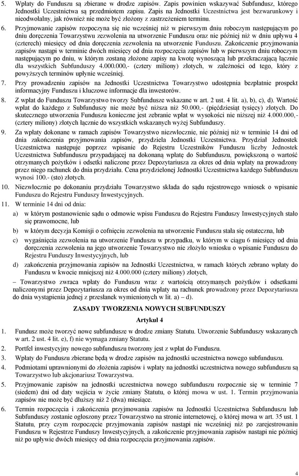 Przyjmowanie zapisów rozpoczyna się nie wcześniej niż w pierwszym dniu roboczym następującym po dniu doręczenia Towarzystwu zezwolenia na utworzenie Funduszu oraz nie później niż w dniu upływu 4
