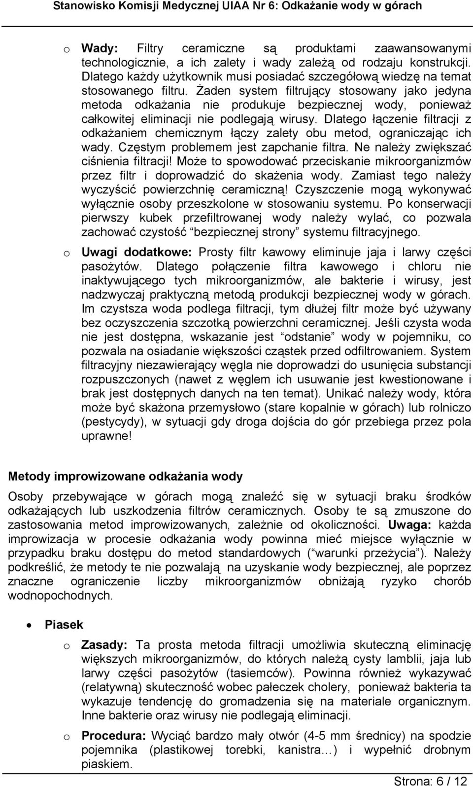 Żaden system filtrujący stosowany jako jedyna metoda odkażania nie produkuje bezpiecznej wody, ponieważ całkowitej eliminacji nie podlegają wirusy.