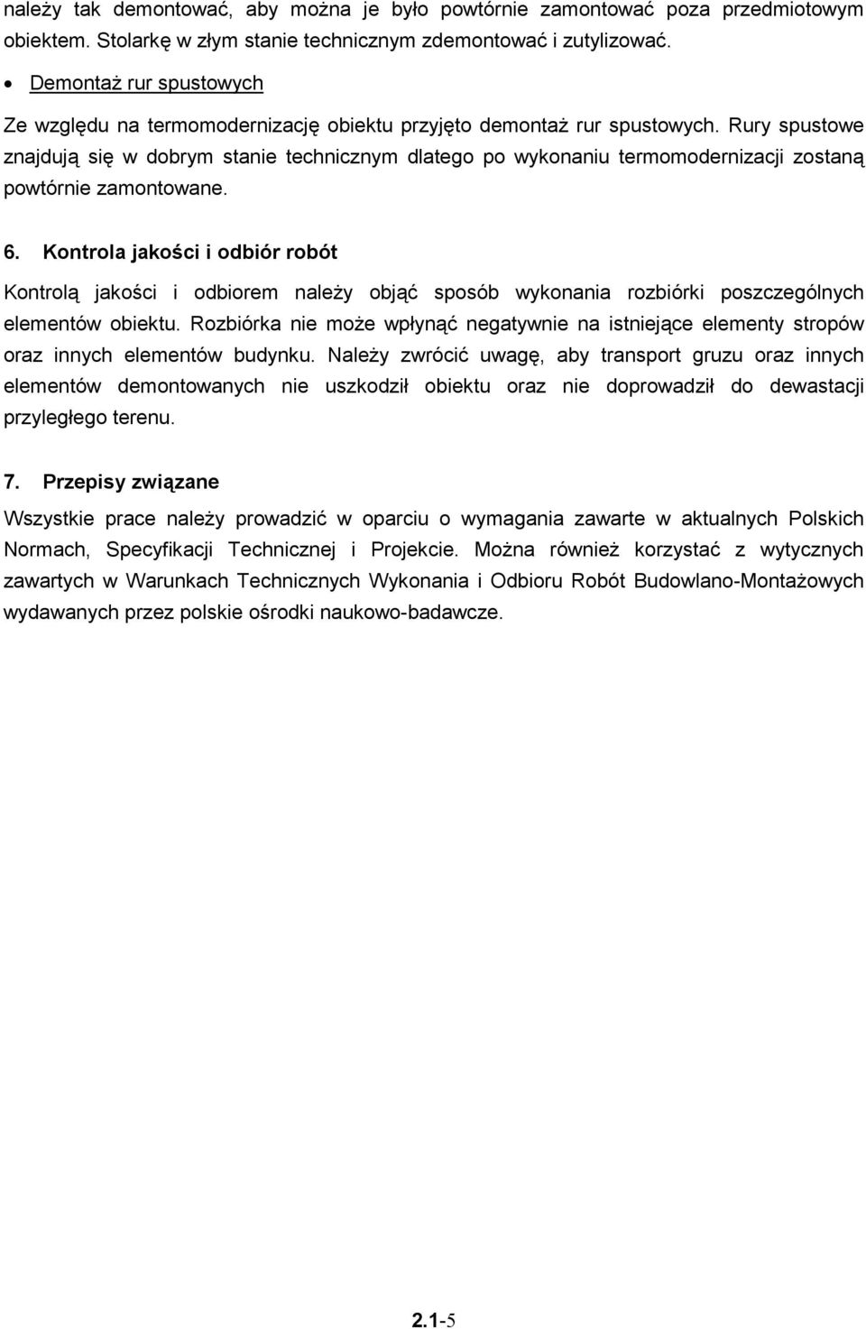 Rury spustowe znajdują się w dobrym stanie technicznym dlatego po wykonaniu termomodernizacji zostaną powtórnie zamontowane. 6.