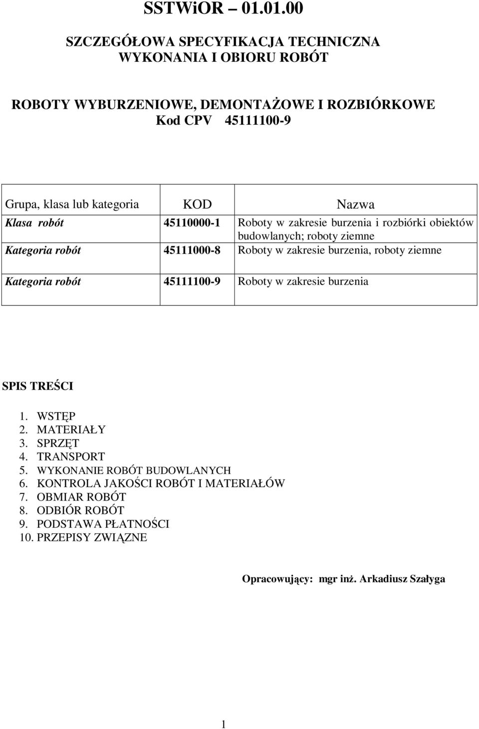 KOD Nazwa Klasa robót 45110000-1 Roboty w zakresie burzenia i rozbiórki obiektów budowlanych; roboty ziemne Kategoria robót 45111000-8 Roboty w zakresie