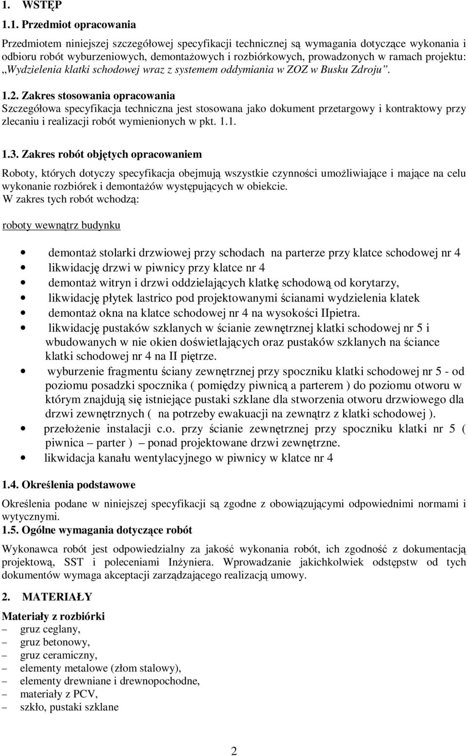 Zakres stosowania opracowania Szczegółowa specyfikacja techniczna jest stosowana jako dokument przetargowy i kontraktowy przy zlecaniu i realizacji robót wymienionych w pkt. 1.1. 1.3.