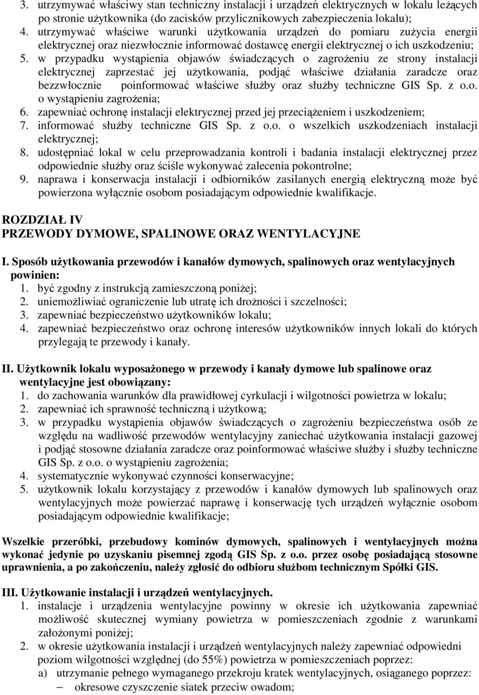 w przypadku wystąpienia objawów świadczących o zagroŝeniu ze strony instalacji elektrycznej zaprzestać jej uŝytkowania, podjąć właściwe działania zaradcze oraz bezzwłocznie poinformować właściwe