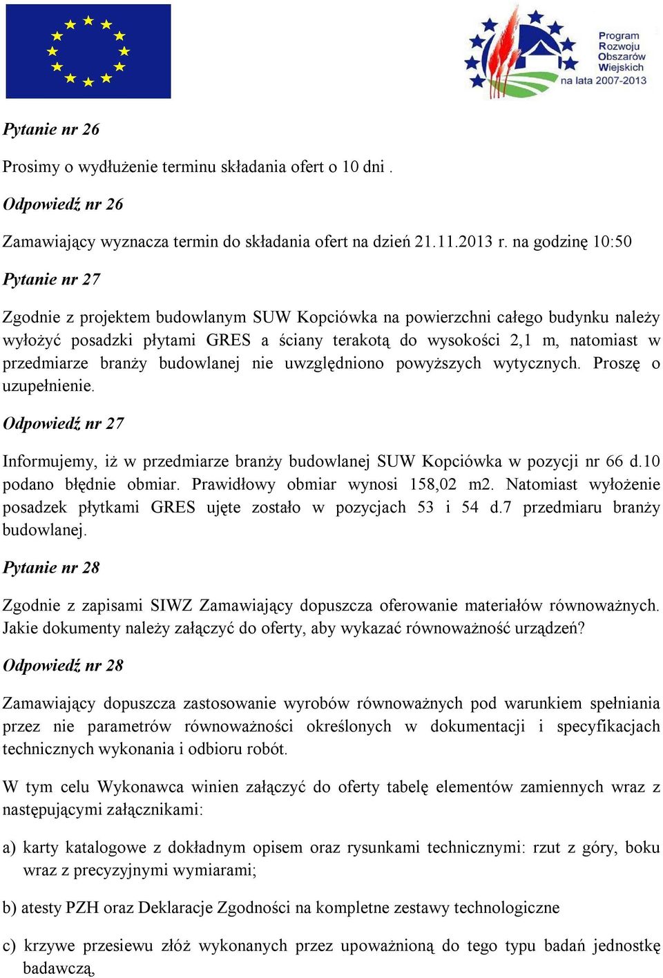 przedmiarze branży budowlanej nie uwzględniono powyższych wytycznych. Proszę o uzupełnienie. Odpowiedź nr 27 Informujemy, iż w przedmiarze branży budowlanej SUW Kopciówka w pozycji nr 66 d.