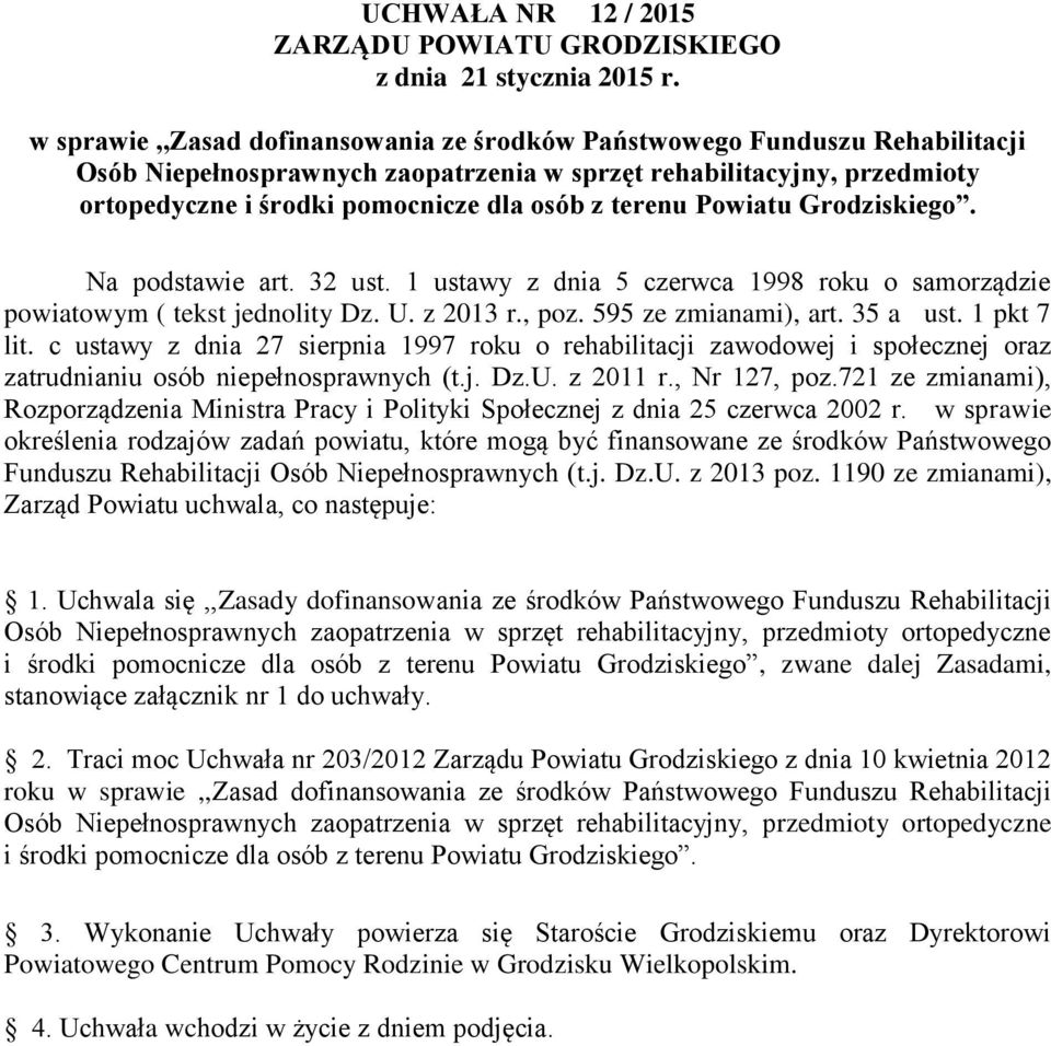 terenu Powiatu Grodziskiego. Na podstawie art. 32 ust. 1 ustawy z dnia 5 czerwca 1998 roku o samorządzie powiatowym ( tekst jednolity Dz. U. z 2013 r., poz. 595 ze zmianami), art. 35 a ust.