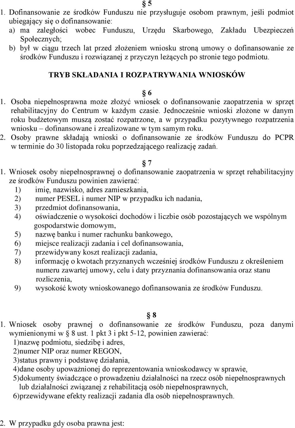 TRYB SKŁADANIA I ROZPATRYWANIA WNIOSKÓW 6 1. Osoba niepełnosprawna może złożyć wniosek o dofinansowanie zaopatrzenia w sprzęt rehabilitacyjny do Centrum w każdym czasie.