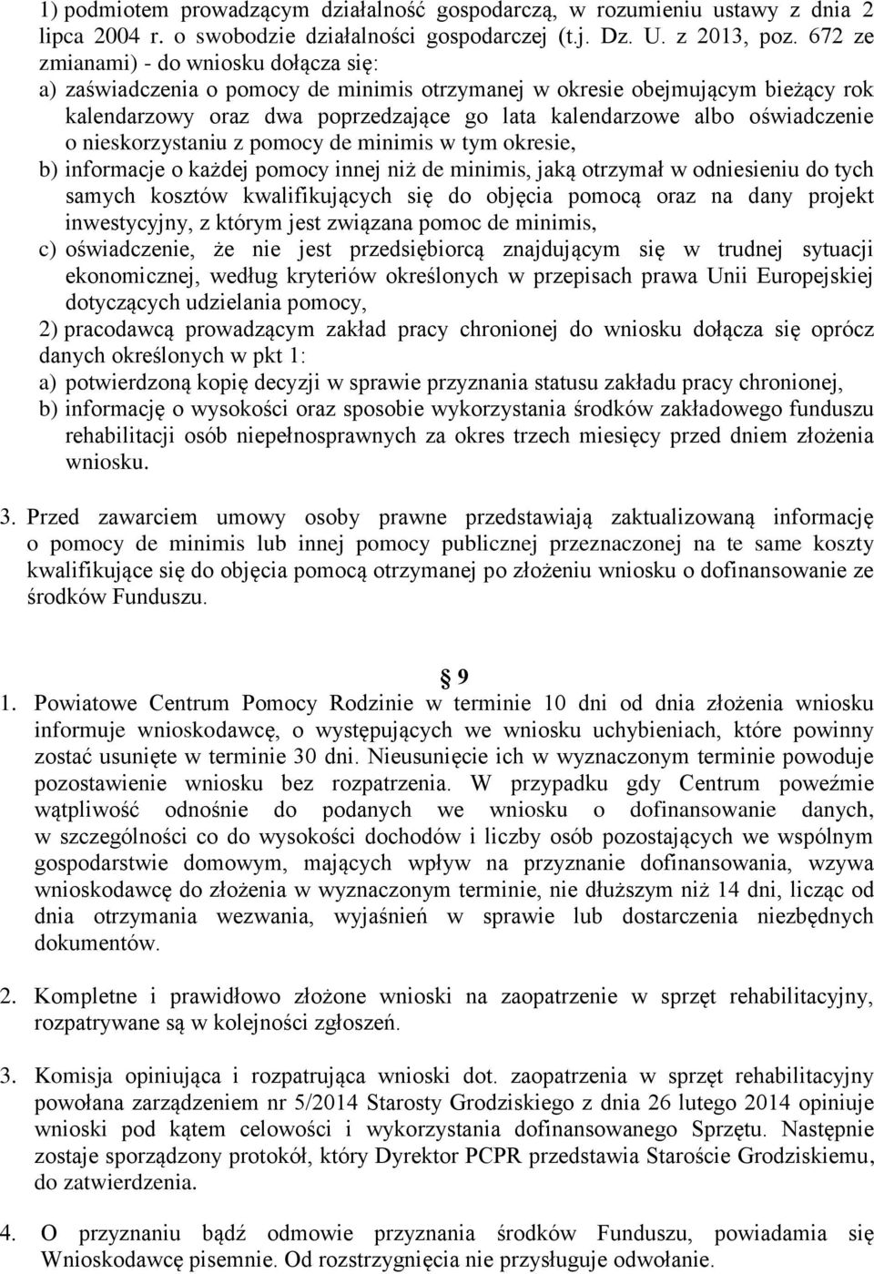 o nieskorzystaniu z pomocy de minimis w tym okresie, b) informacje o każdej pomocy innej niż de minimis, jaką otrzymał w odniesieniu do tych samych kosztów kwalifikujących się do objęcia pomocą oraz