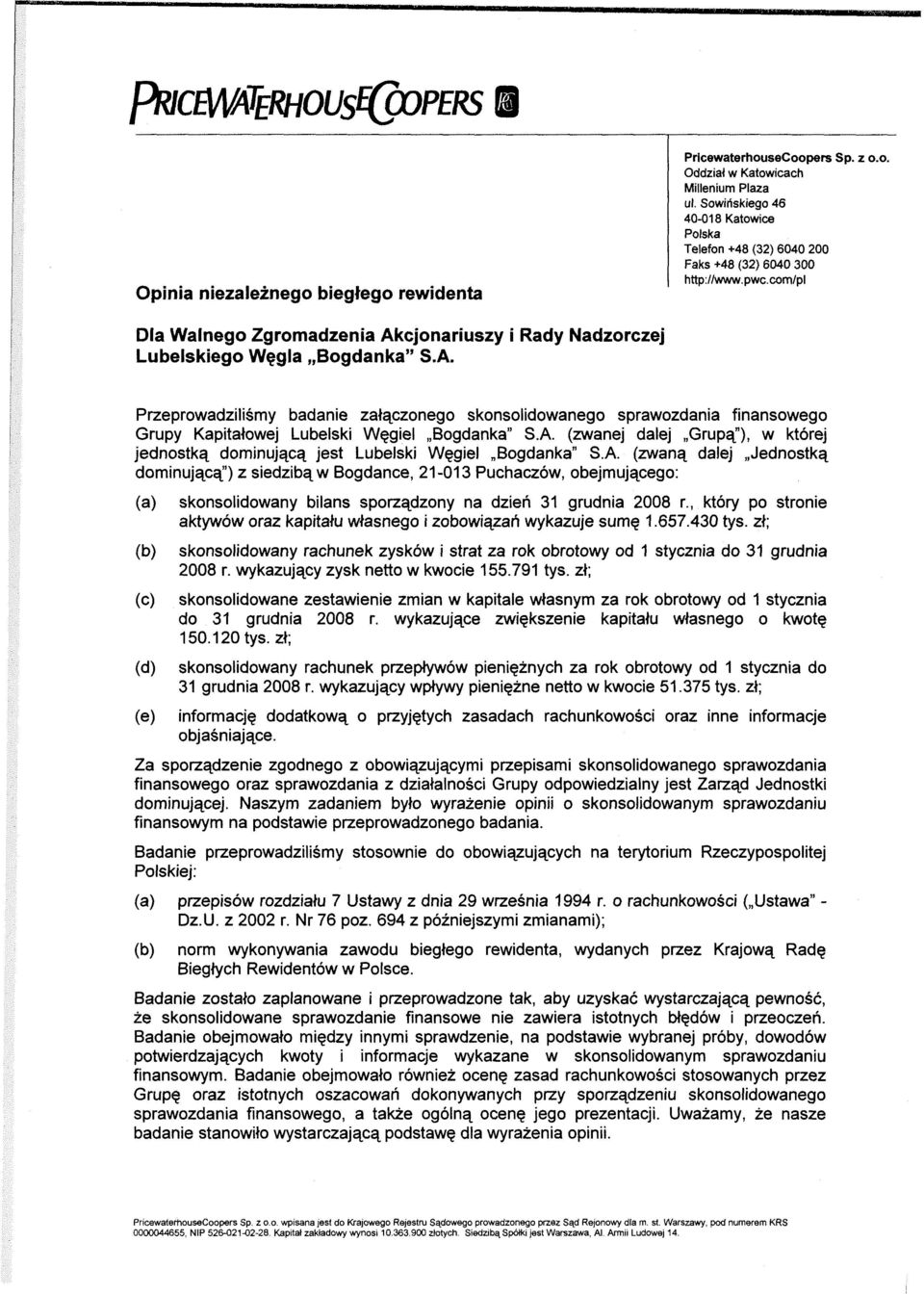 cjonariuszy i Rady Nadzorczej Lubelskiego Węgla Bogdanka" S.A. Przeprowadziliśmy badanie załączonego skonsolidowanego sprawozdania finansowego Grupy Kapitałowej Lubelski Węgiel Bogdanka" S.A. (zwanej dalej Grupą"), w której jednostką dominującą jest Lubelski Węgiel Bogdanka" S.