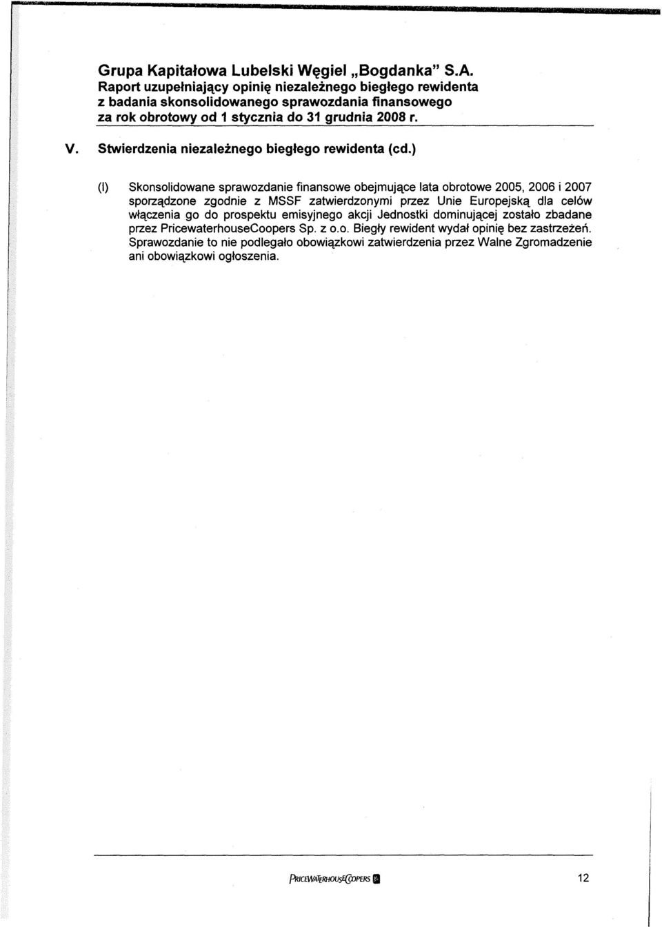 ) (l) Skonsolidowane sprawozdanie finansowe obejmujące lata obrotowe 2005, 2006 i 2007 sporządzone zgodnie z MSSF zatwierdzonymi przez Unie Europejską dla celów