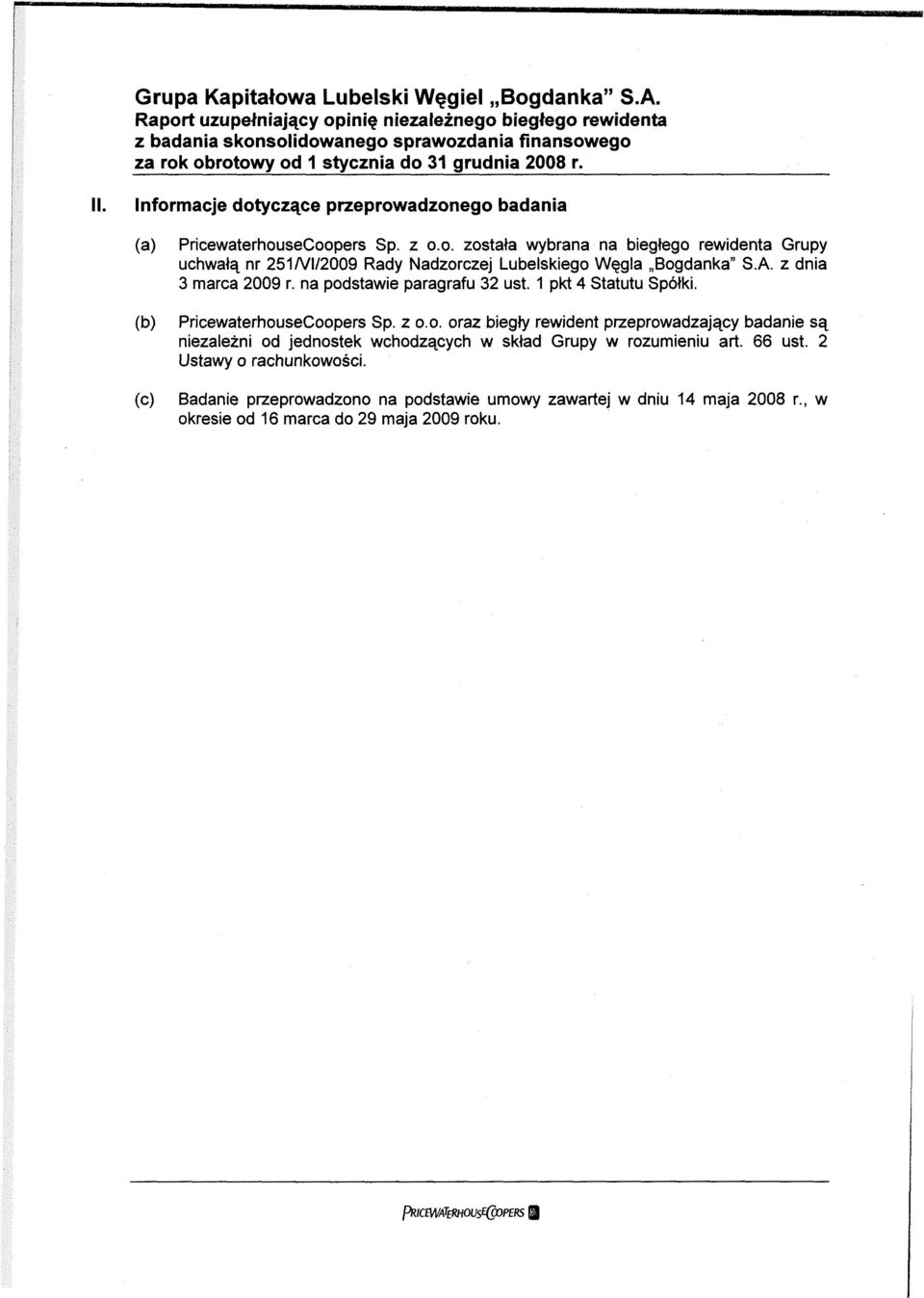 A. z dnia 3 marca 2009 r. na podstawie paragrafu 32 ust. 1 pkt 4 Statutu Spółki. PricewaterhouseCoopers Sp. z o.o. oraz biegły rewident przeprowadzający badanie są niezależni od jednostek wchodzących w skład Grupy w rozumieniu art.