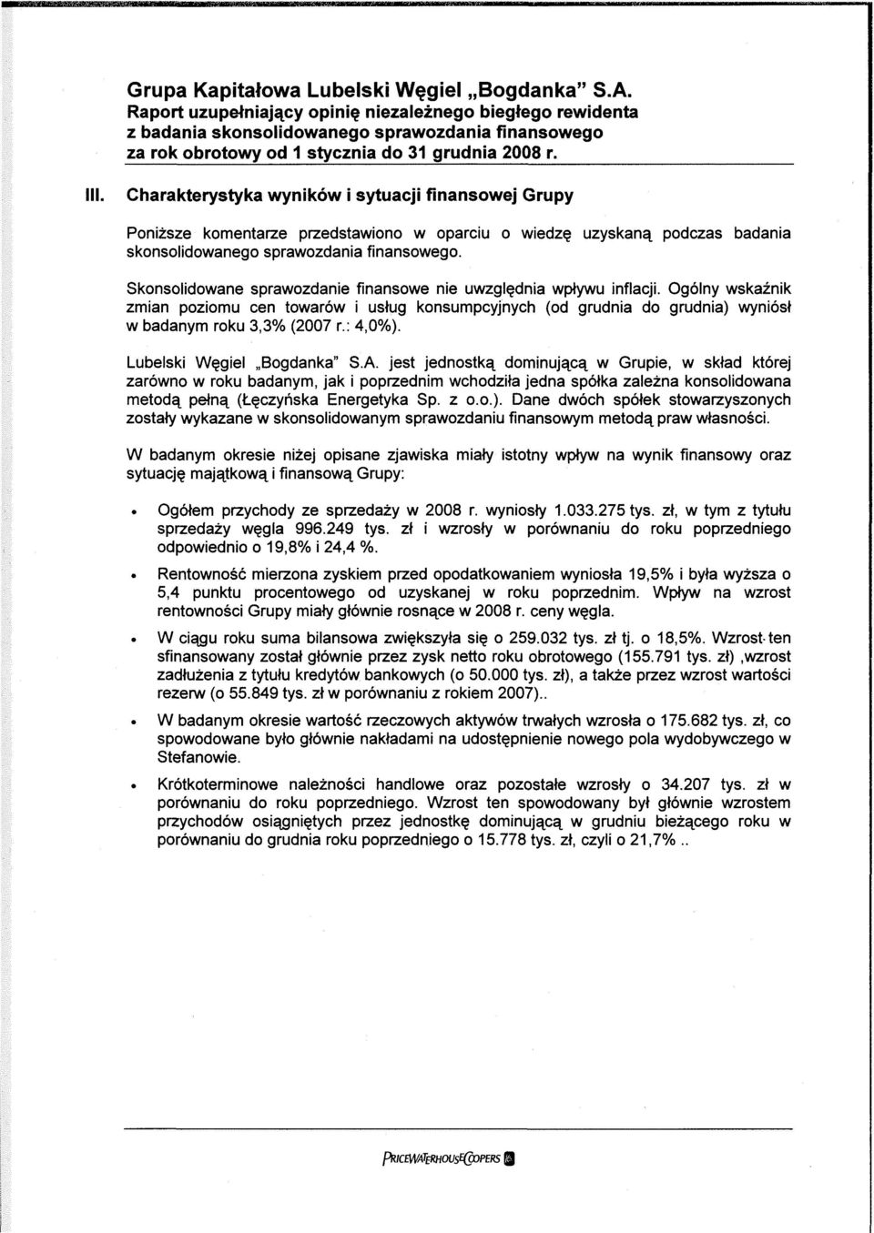 Skonsolidowane sprawozdanie finansowe nie uwzględnia wpływu inflacji. Ogólny wskaźnik zmian poziomu cen towarów i usług konsumpcyjnych (od grudnia do grudnia) wyniósł w badanym roku 3,3% (2007 r.