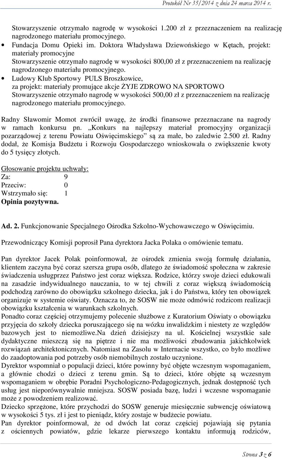 Ludowy Klub Sportowy PULS Broszkowice, za projekt: materiały promujące akcje ŻYJE ZDROWO NA SPORTOWO Stowarzyszenie otrzymało nagrodę w wysokości 500,00 zł z przeznaczeniem na realizację nagrodzonego