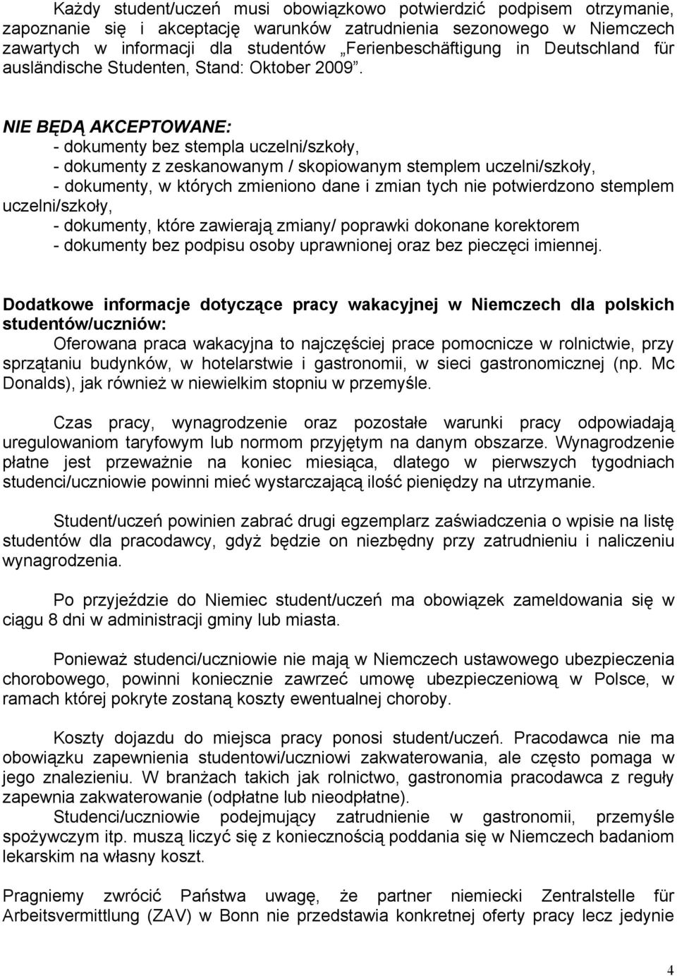 NIE BĘDĄ AKCEPTOWANE: - dokumenty bez stempla uczelni/szkoły, - dokumenty z zeskanowanym / skopiowanym stemplem uczelni/szkoły, - dokumenty, w których zmieniono dane i zmian tych nie potwierdzono