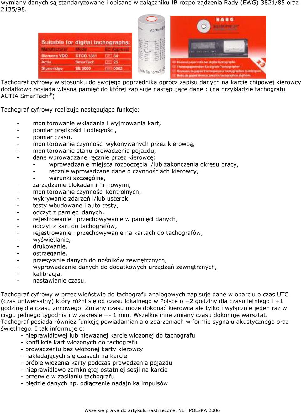 ACTIA SmarTach ) Tachograf cyfrowy realizuje następujące funkcje: - monitorowanie wkładania i wyjmowania kart, - pomiar prędkości i odległości, - pomiar czasu, - monitorowanie czynności wykonywanych