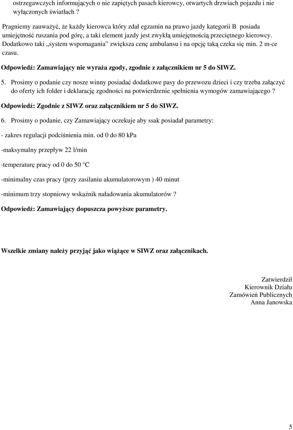 Dodatkowo taki system wspomagania zwiększa cenę ambulansu i na opcję taką czeka się min. 2 m-ce czasu. 5.