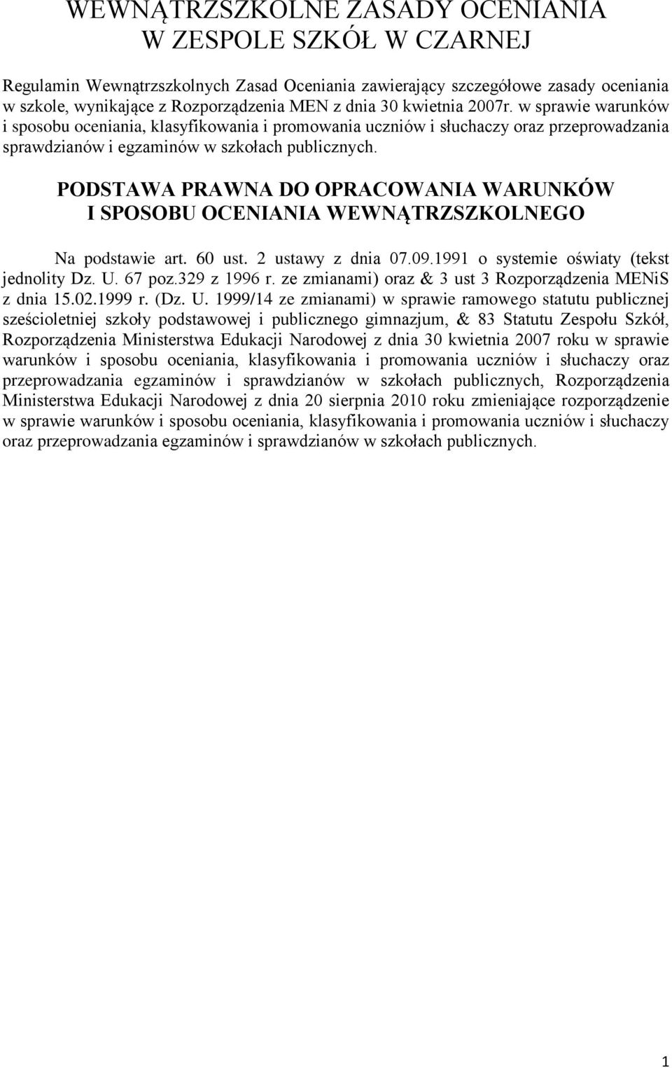 PODSTAWA PRAWNA DO OPRACOWANIA WARUNKÓW I SPOSOBU OCENIANIA WEWNĄTRZSZKOLNEGO Na podstawie art. 60 ust. 2 ustawy z dnia 07.09.1991 o systemie oświaty (tekst jednolity Dz. U. 67 poz.329 z 1996 r.