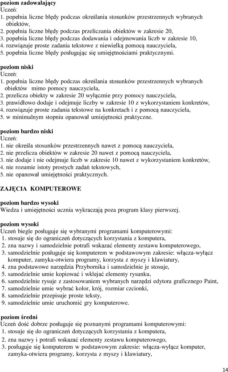 popełnia liczne błędy posługując się umiejętnościami praktycznymi. poziom niski 1. popełnia liczne błędy podczas określania stosunków przestrzennych wybranych obiektów mimo pomocy nauczyciela, 2.