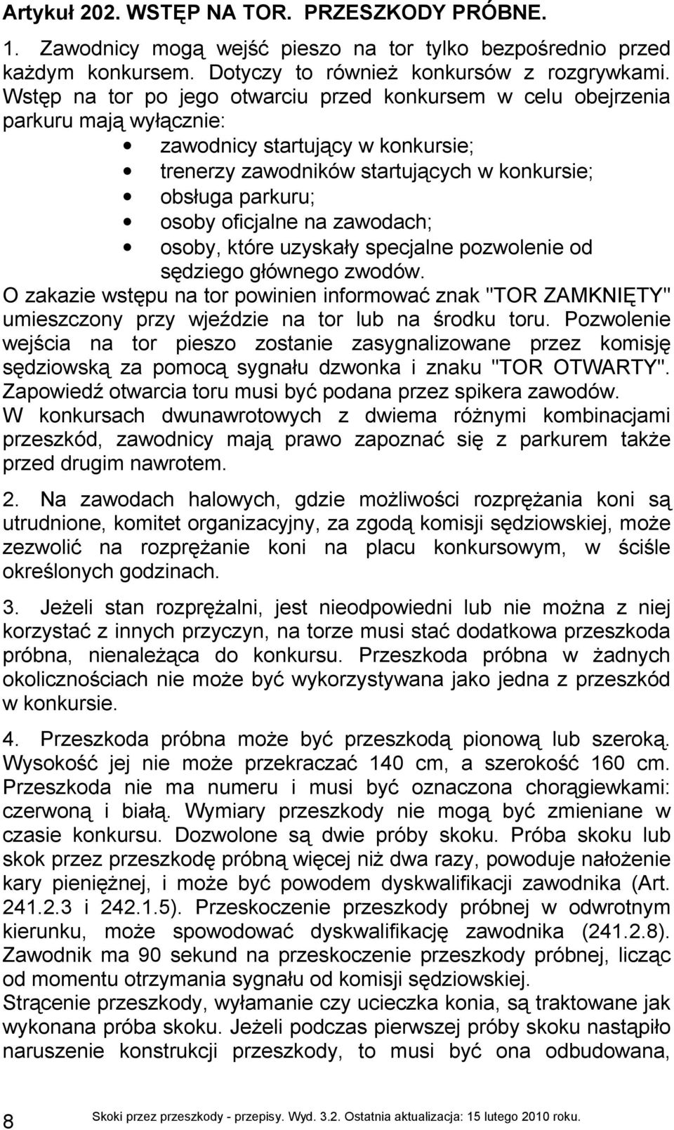 oficjalne na zawodach; osoby, które uzyskały specjalne pozwolenie od sędziego głównego zwodów.