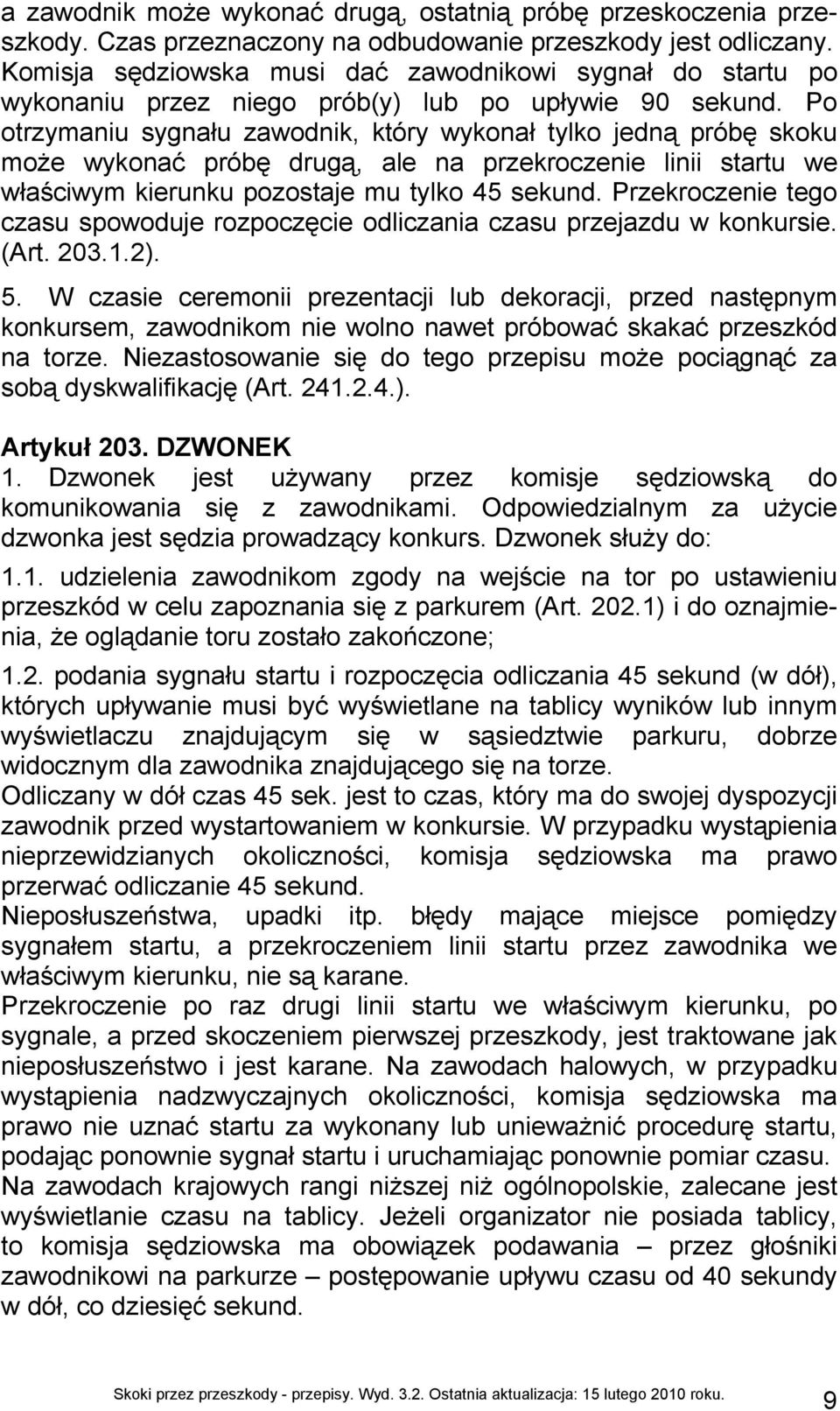 Po otrzymaniu sygnału zawodnik, który wykonał tylko jedną próbę skoku moŝe wykonać próbę drugą, ale na przekroczenie linii startu we właściwym kierunku pozostaje mu tylko 45 sekund.