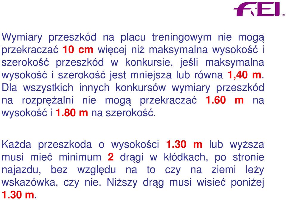 Dla wszystkich innych konkursów wymiary przeszkód na rozprężalni nie mogą przekraczać 1.60 m na wysokość i 1.80 m na szerokość.