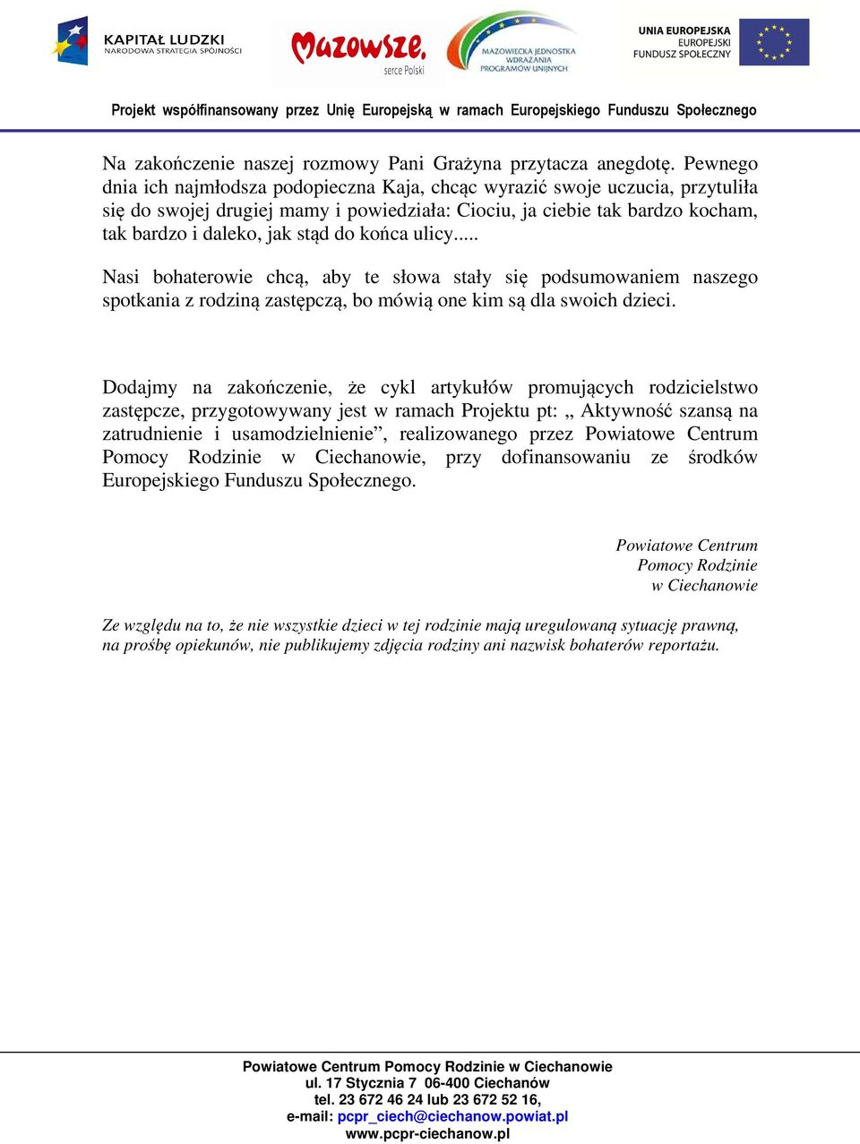 końca ulicy... Nasi bohaterowie chcą, aby te słowa stały się podsumowaniem naszego spotkania z rodziną zastępczą, bo mówią one kim są dla swoich dzieci.