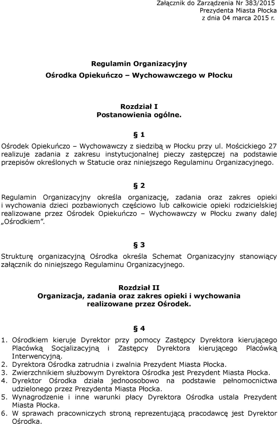 Mościckiego 27 realizuje zadania z zakresu instytucjonalnej pieczy zastępczej na podstawie przepisów określonych w Statucie oraz niniejszego Regulaminu Organizacyjnego.