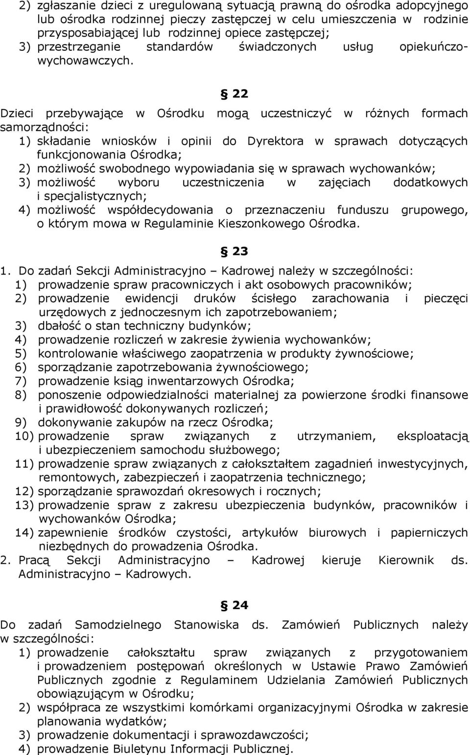 22 Dzieci przebywające w Ośrodku mogą uczestniczyć w różnych formach samorządności: 1) składanie wniosków i opinii do Dyrektora w sprawach dotyczących funkcjonowania Ośrodka; 2) możliwość swobodnego
