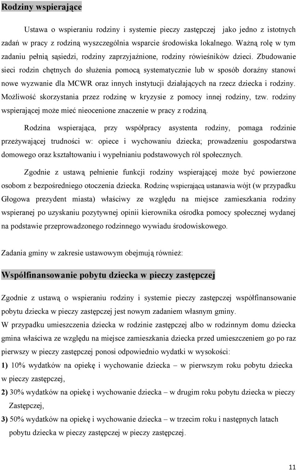 Zbudowanie sieci rodzin chętnych do służenia pomocą systematycznie lub w sposób doraźny stanowi nowe wyzwanie dla MCWR oraz innych instytucji działających na rzecz dziecka i rodziny.