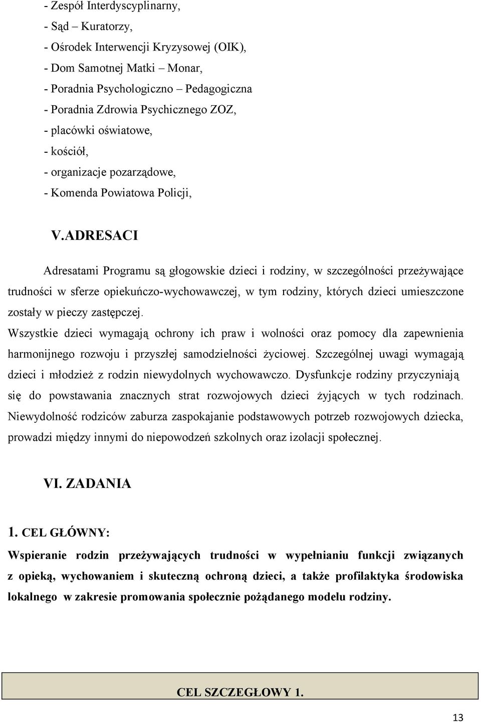 ADRESACI Adresatami Programu są głogowskie dzieci i rodziny, w szczególności przeżywające trudności w sferze opiekuńczo-wychowawczej, w tym rodziny, których dzieci umieszczone zostały w pieczy