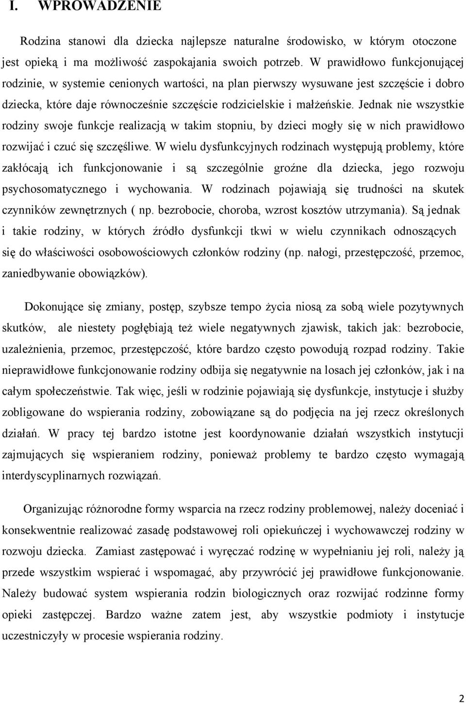 Jednak nie wszystkie rodziny swoje funkcje realizacją w takim stopniu, by dzieci mogły się w nich prawidłowo rozwijać i czuć się szczęśliwe.