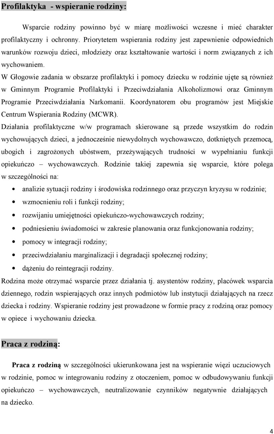 W Głogowie zadania w obszarze profilaktyki i pomocy dziecku w rodzinie ujęte są również w Gminnym Programie Profilaktyki i Przeciwdziałania Alkoholizmowi oraz Gminnym Programie Przeciwdziałania