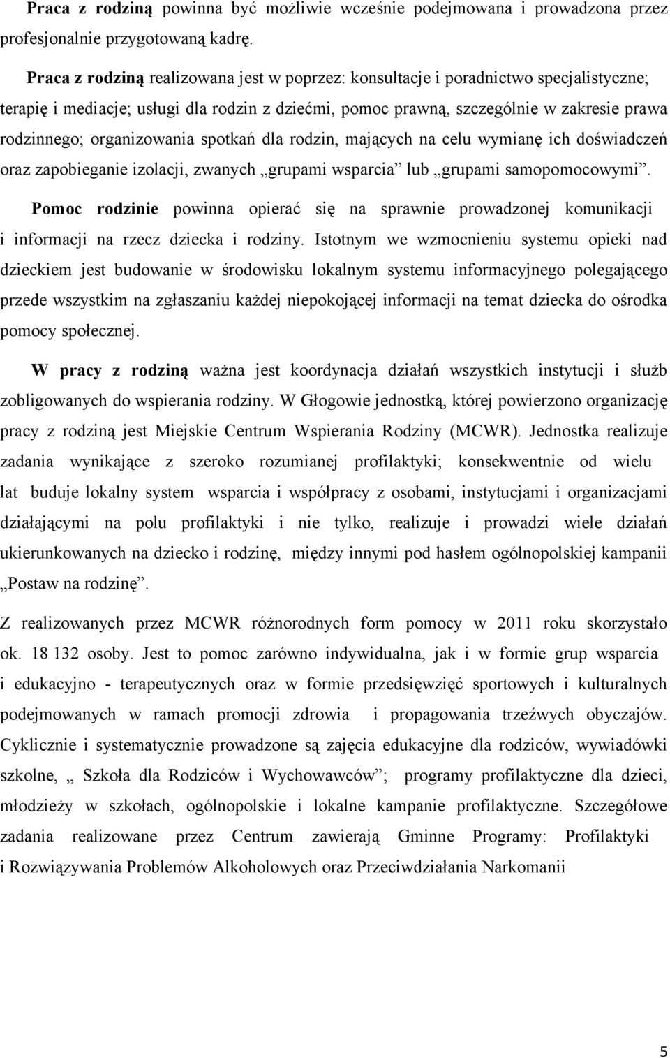 organizowania spotkań dla rodzin, mających na celu wymianę ich doświadczeń oraz zapobieganie izolacji, zwanych grupami wsparcia lub grupami samopomocowymi.