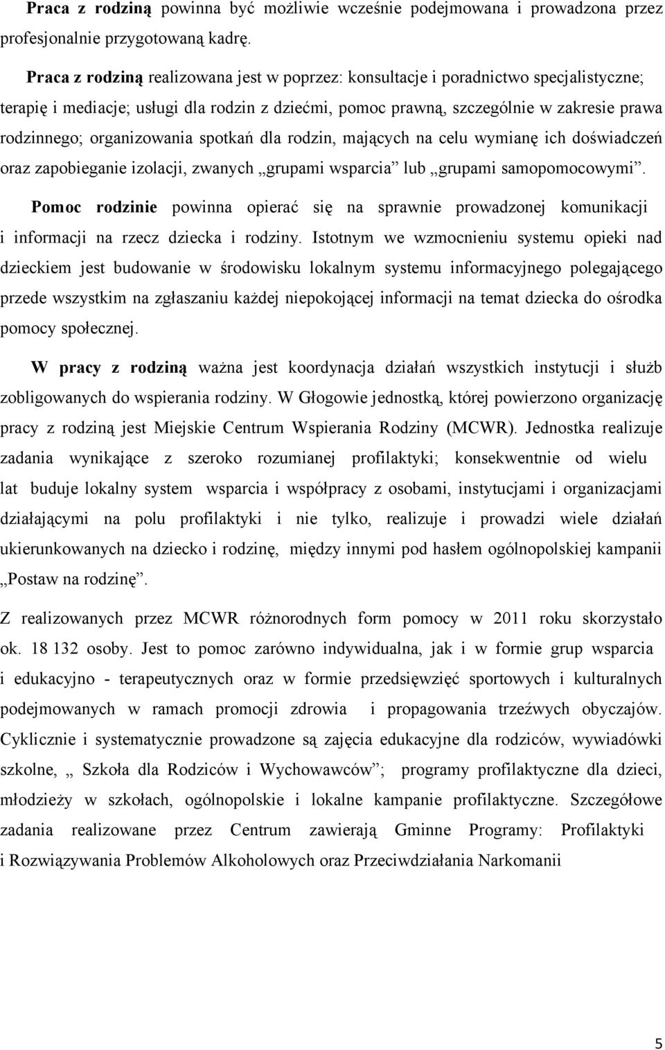 organizowania spotkań dla rodzin, mających na celu wymianę ich doświadczeń oraz zapobieganie izolacji, zwanych grupami wsparcia lub grupami samopomocowymi.