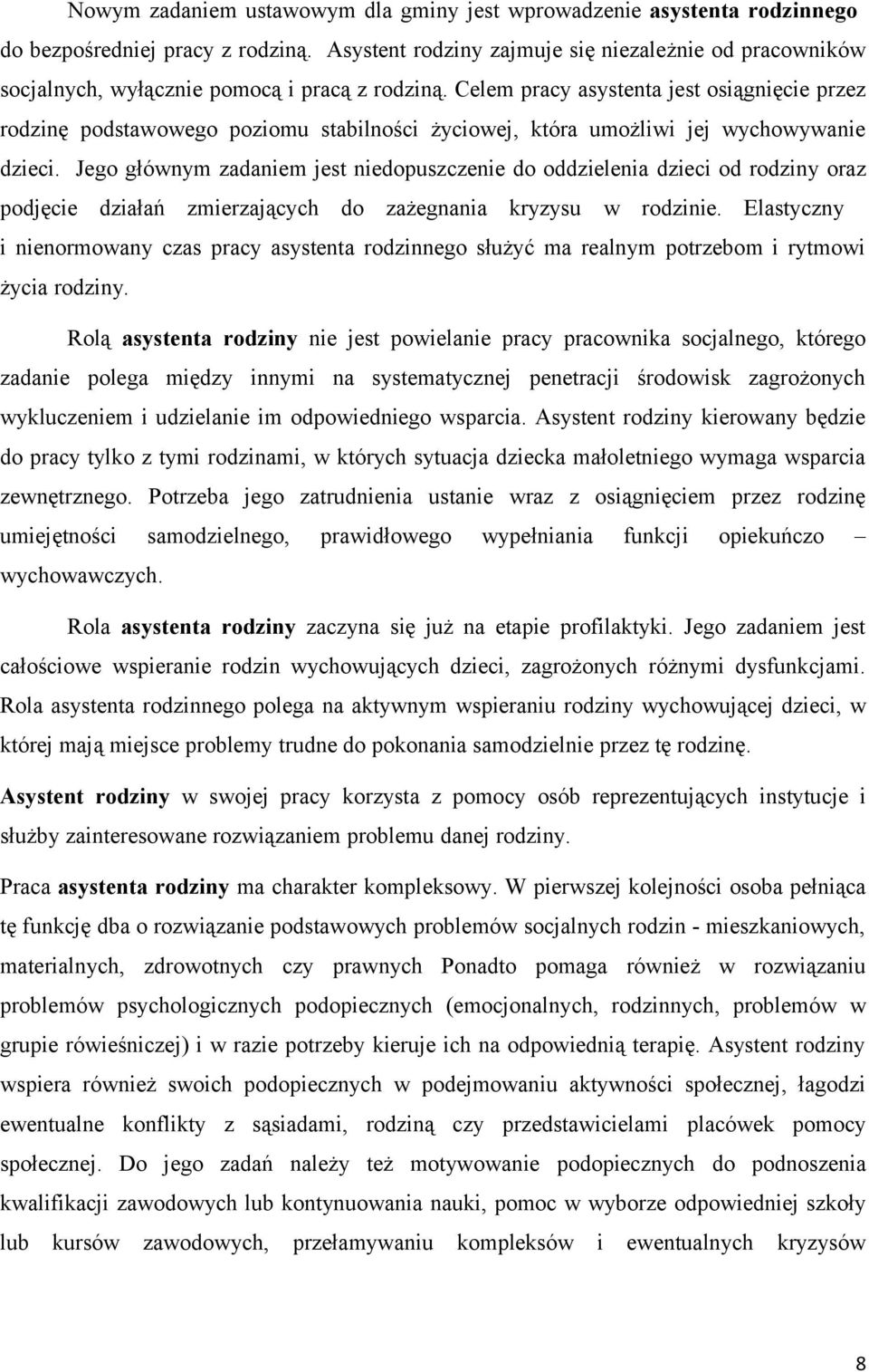 Celem pracy asystenta jest osiągnięcie przez rodzinę podstawowego poziomu stabilności życiowej, która umożliwi jej wychowywanie dzieci.