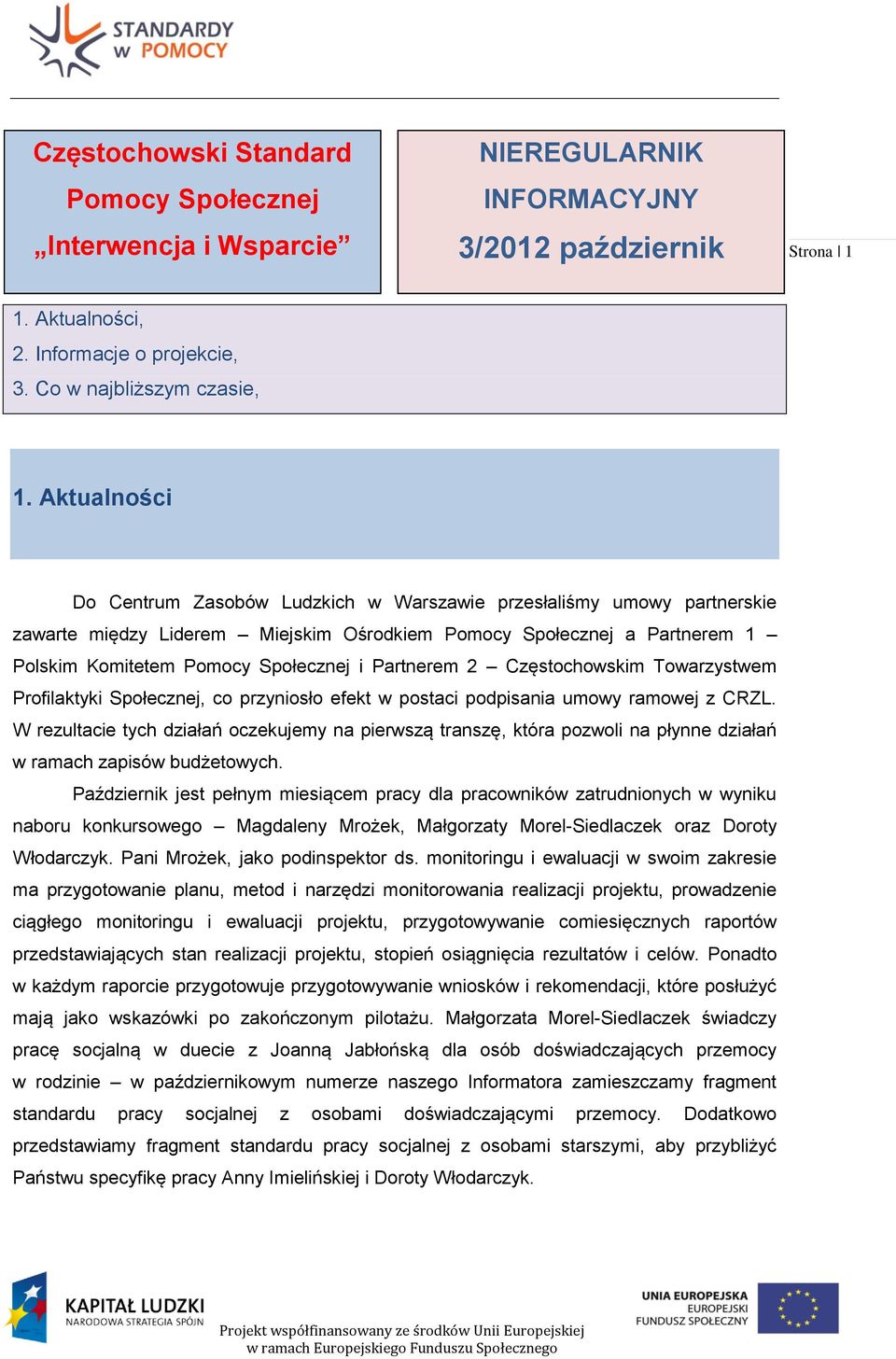 Partnerem 2 Częstochowskim Towarzystwem Profilaktyki Społecznej, co przyniosło efekt w postaci podpisania umowy ramowej z CRZL.