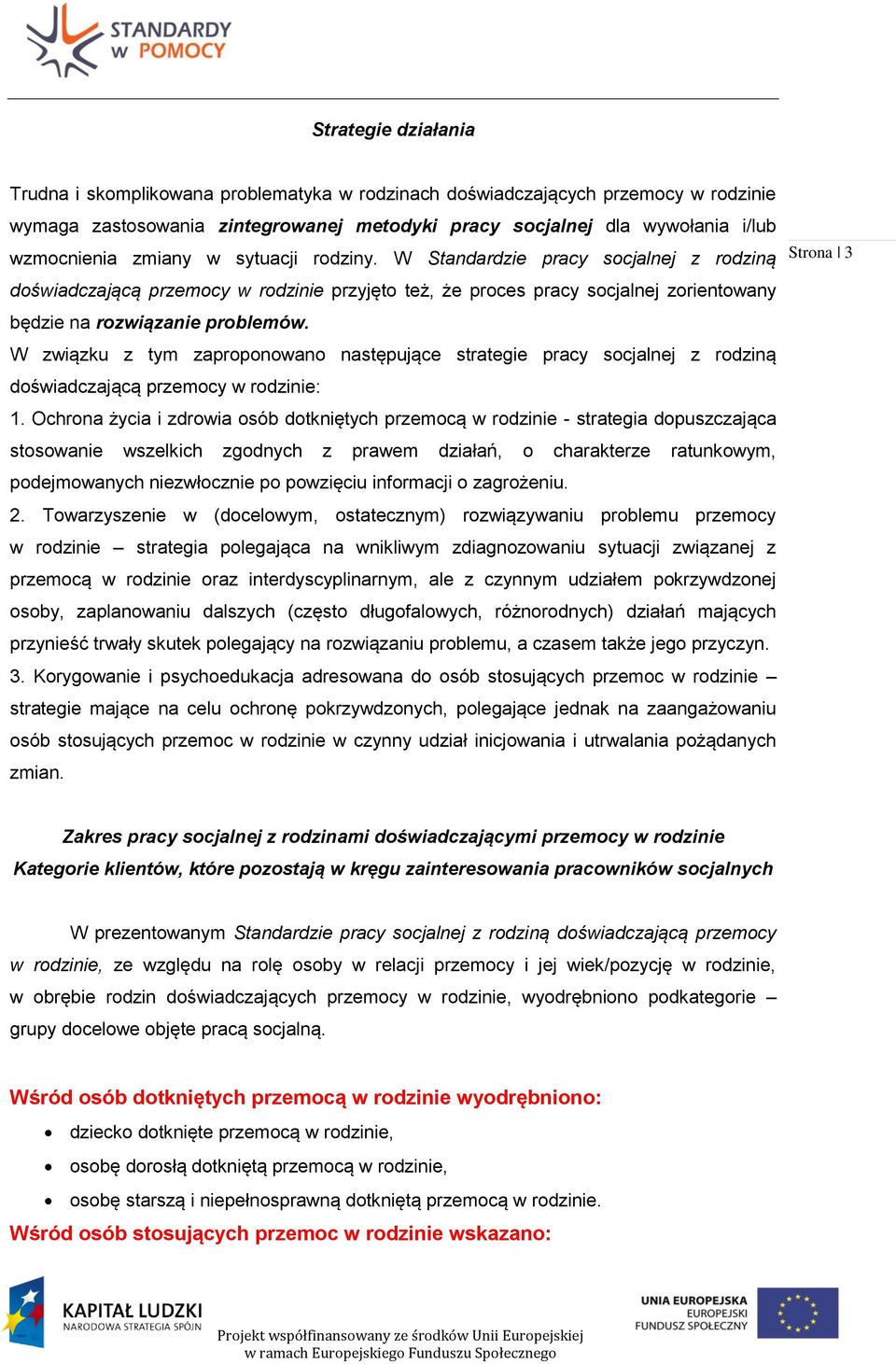 W związku z tym zaproponowano następujące strategie pracy socjalnej z rodziną doświadczającą przemocy w rodzinie: 1.