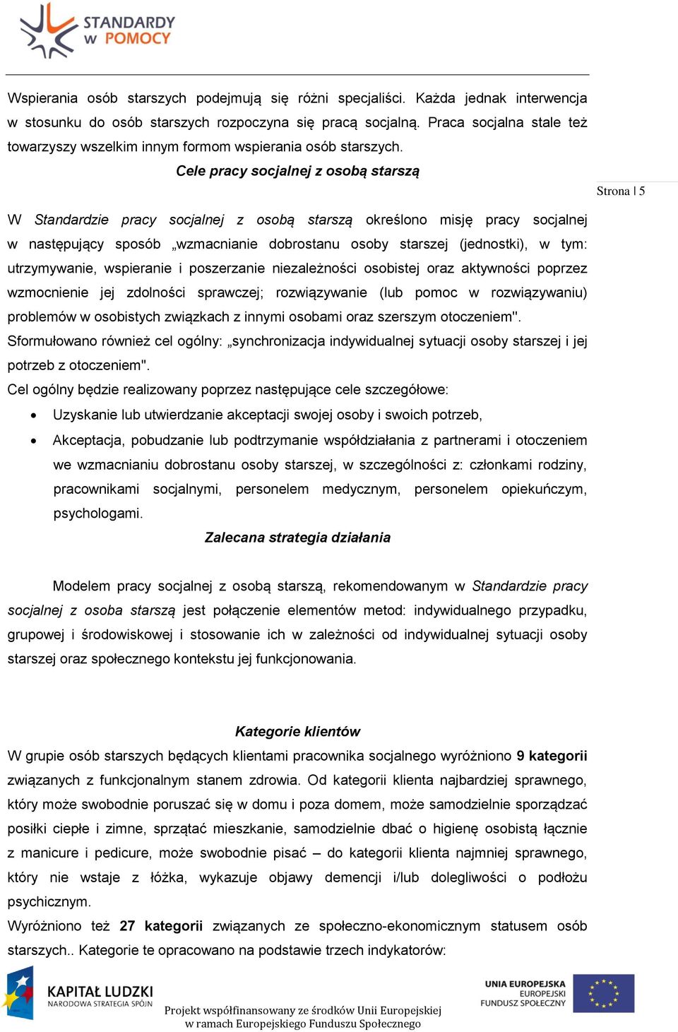 Cele pracy socjalnej z osobą starszą Strona 5 W Standardzie pracy socjalnej z osobą starszą określono misję pracy socjalnej w następujący sposób wzmacnianie dobrostanu osoby starszej (jednostki), w