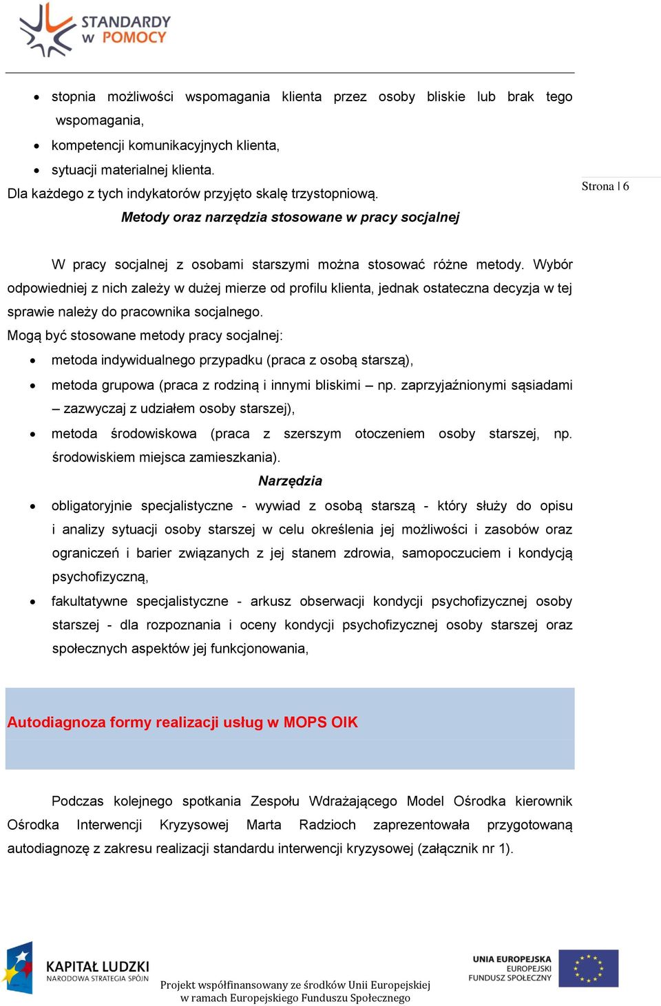 Wybór odpowiedniej z nich zależy w dużej mierze od profilu klienta, jednak ostateczna decyzja w tej sprawie należy do pracownika socjalnego.