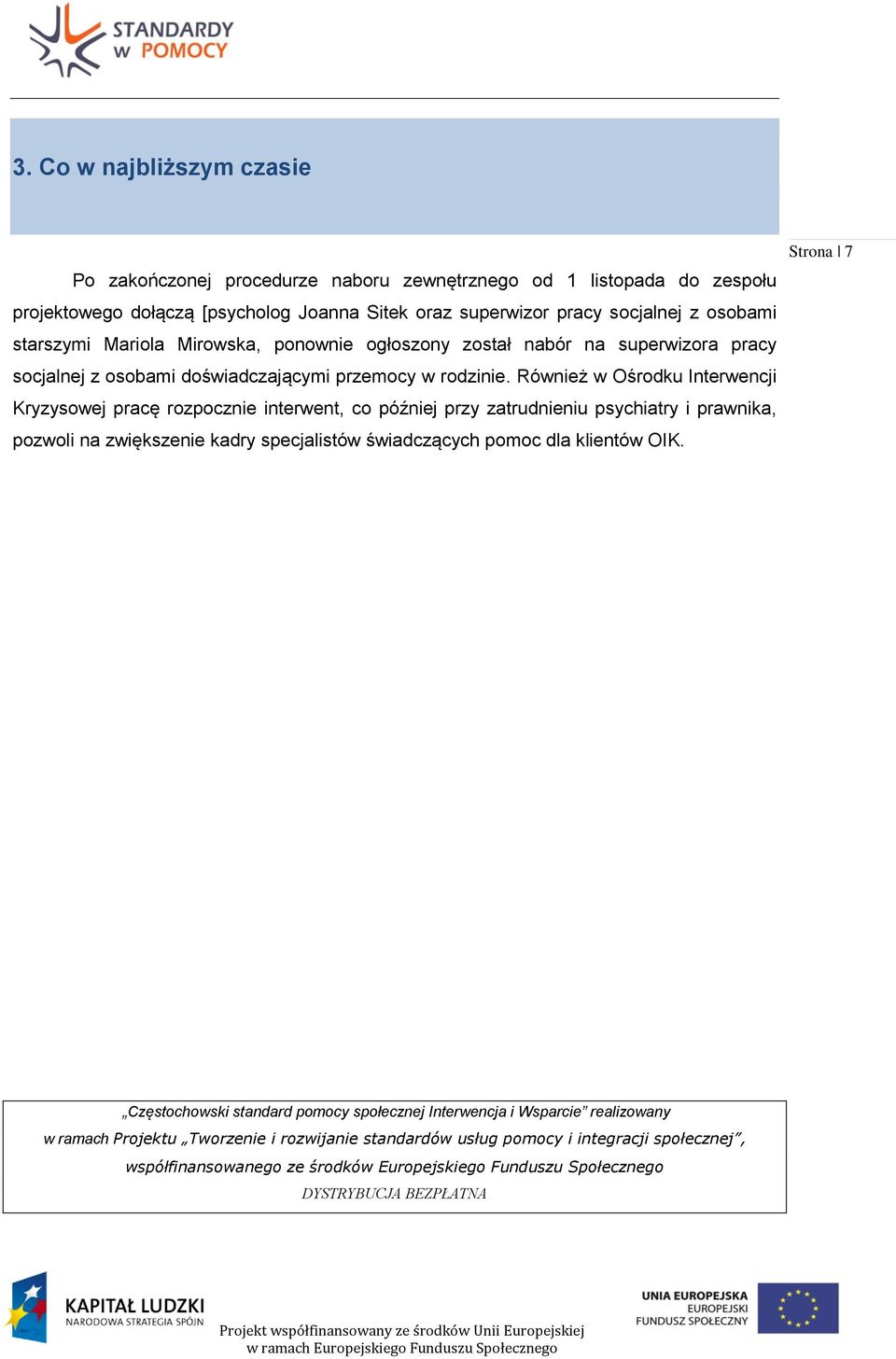 Również w Ośrodku Interwencji Kryzysowej pracę rozpocznie interwent, co później przy zatrudnieniu psychiatry i prawnika, pozwoli na zwiększenie kadry specjalistów świadczących pomoc dla klientów