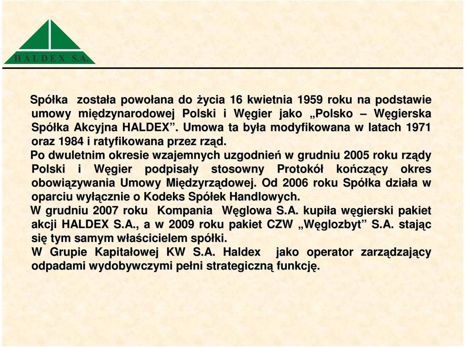 Po dwuletnim okresie wzajemnych uzgodnień w grudniu 2005 roku rządy Polski i Węgier W podpisały y stosowny Protokół kończ czący cy okres obowiązywania Umowy Międzyrz dzyrządowej. dowej.