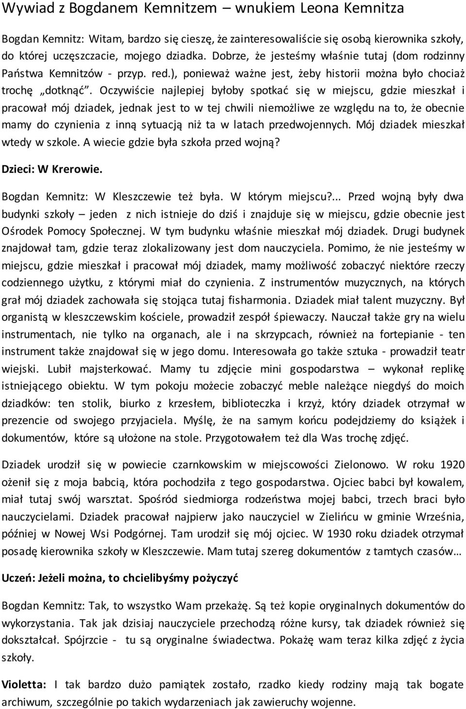 Oczywiście najlepiej byłoby spotkać się w miejscu, gdzie mieszkał i pracował mój dziadek, jednak jest to w tej chwili niemożliwe ze względu na to, że obecnie mamy do czynienia z inną sytuacją niż ta