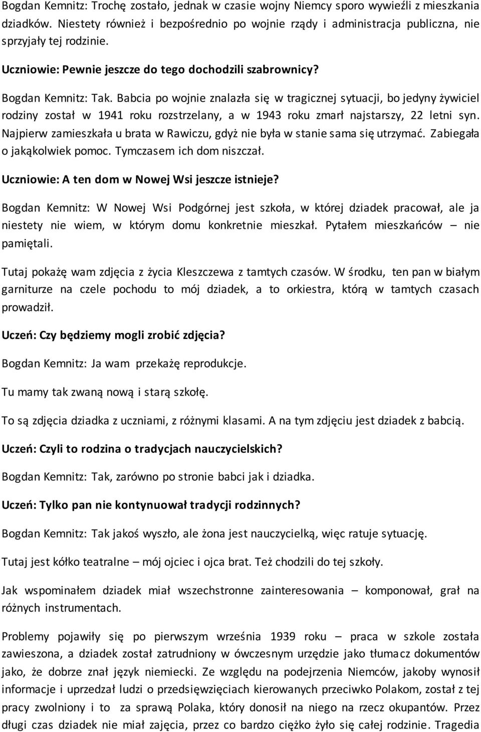 Babcia po wojnie znalazła się w tragicznej sytuacji, bo jedyny żywiciel rodziny został w 1941 roku rozstrzelany, a w 1943 roku zmarł najstarszy, 22 letni syn.