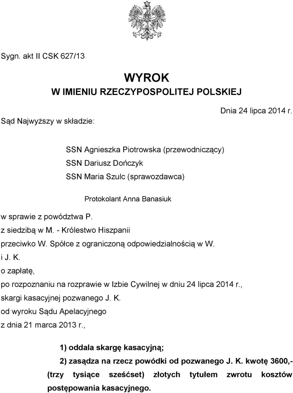 - Królestwo Hiszpanii przeciwko W. Spółce z ograniczoną odpowiedzialnością w W. i J. K. o zapłatę, po rozpoznaniu na rozprawie w Izbie Cywilnej w dniu 24 lipca 2014 r.