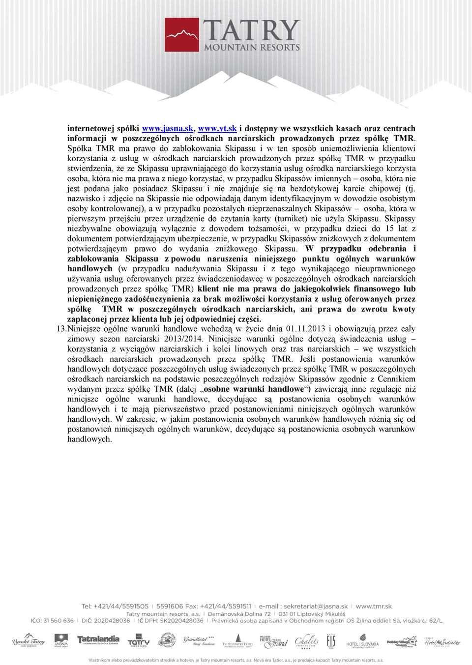 Skipassu uprawniającego do korzystania usług ośrodka narciarskiego korzysta osoba, która nie ma prawa z niego korzystać, w przypadku Skipassów imiennych osoba, która nie jest podana jako posiadacz