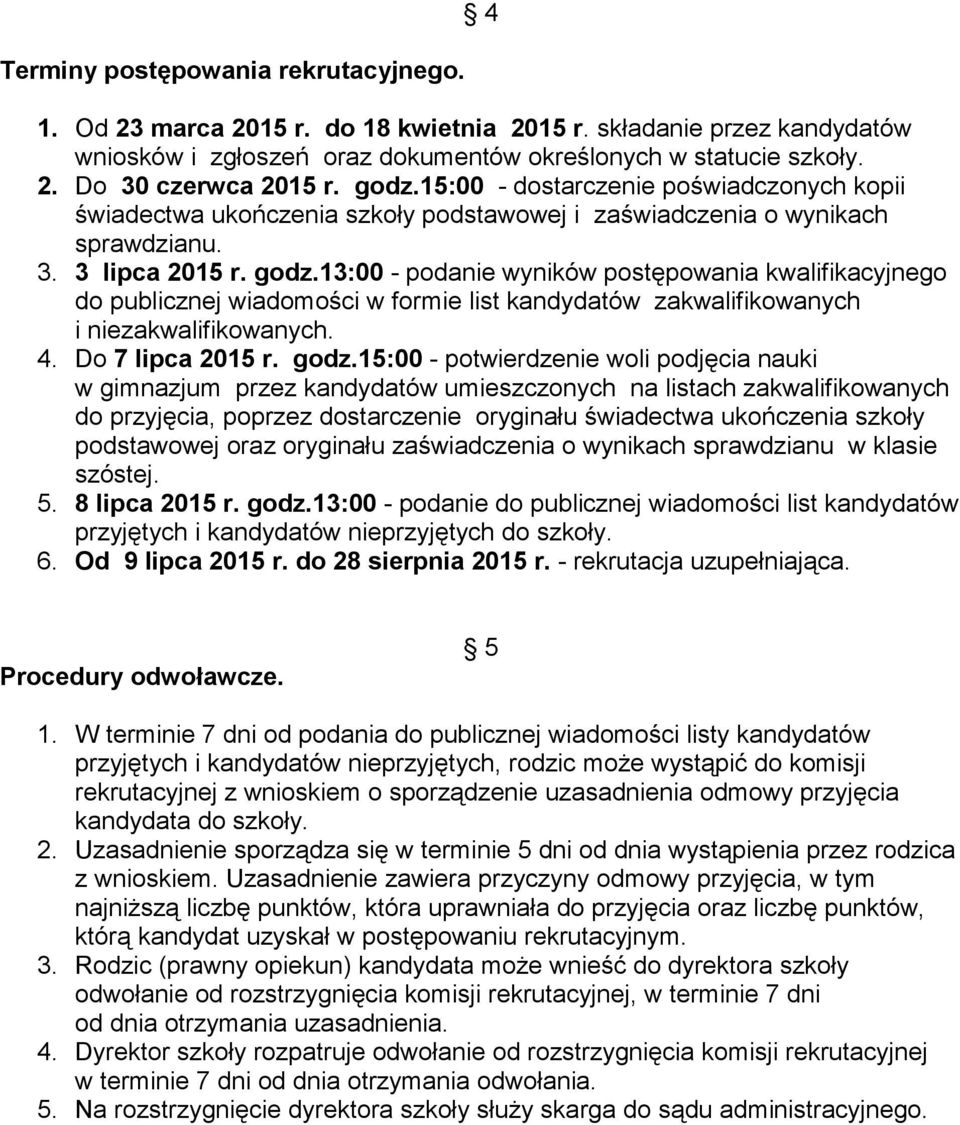 13:00 - podanie wyników postępowania kwalifikacyjnego do publicznej wiadomości w formie list kandydatów zakwalifikowanych i niezakwalifikowanych. 4. Do 7 lipca 2015 r. godz.