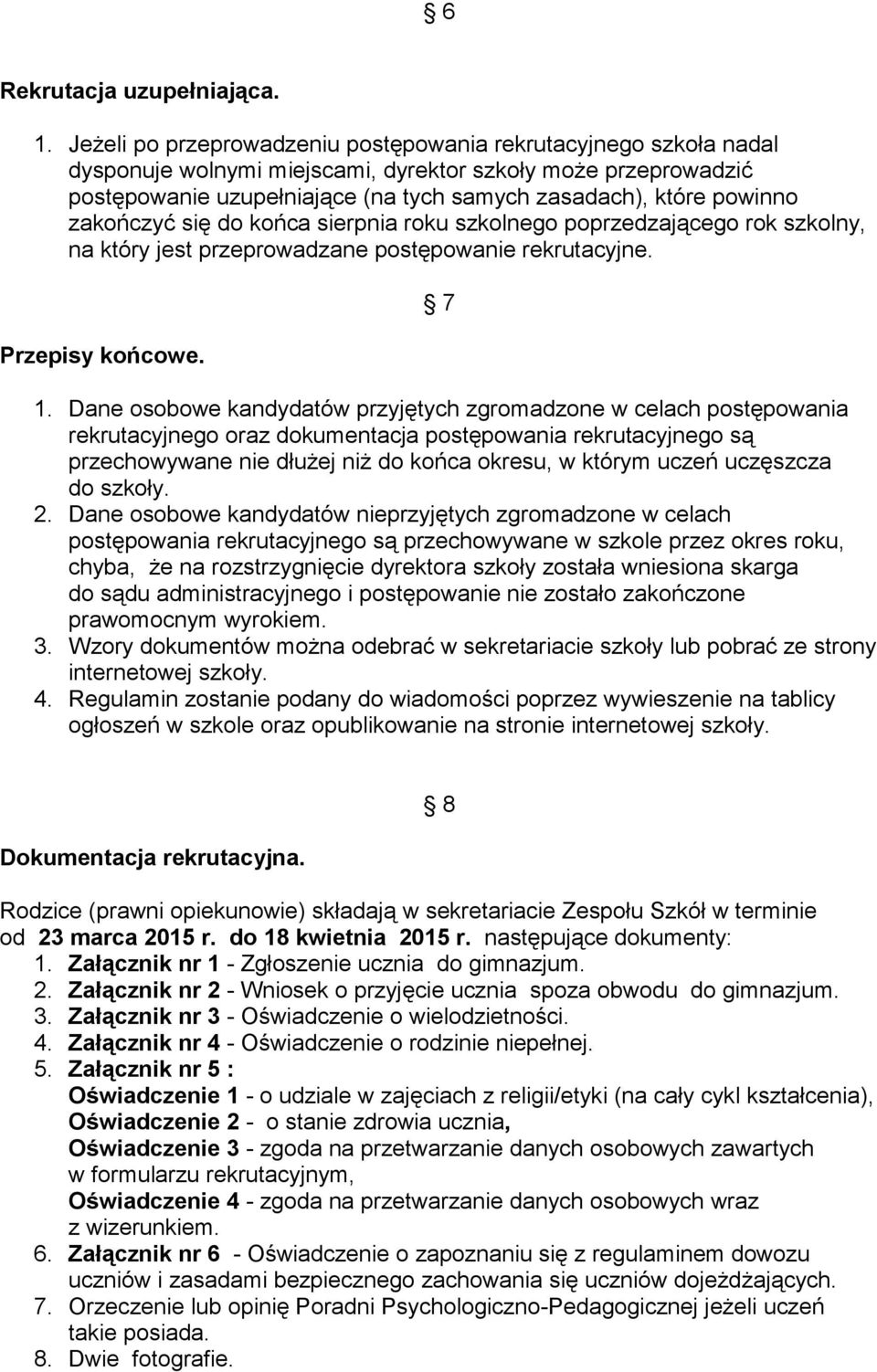 zakończyć się do końca sierpnia roku szkolnego poprzedzającego rok szkolny, na który jest przeprowadzane postępowanie rekrutacyjne. Przepisy końcowe. 7 1.