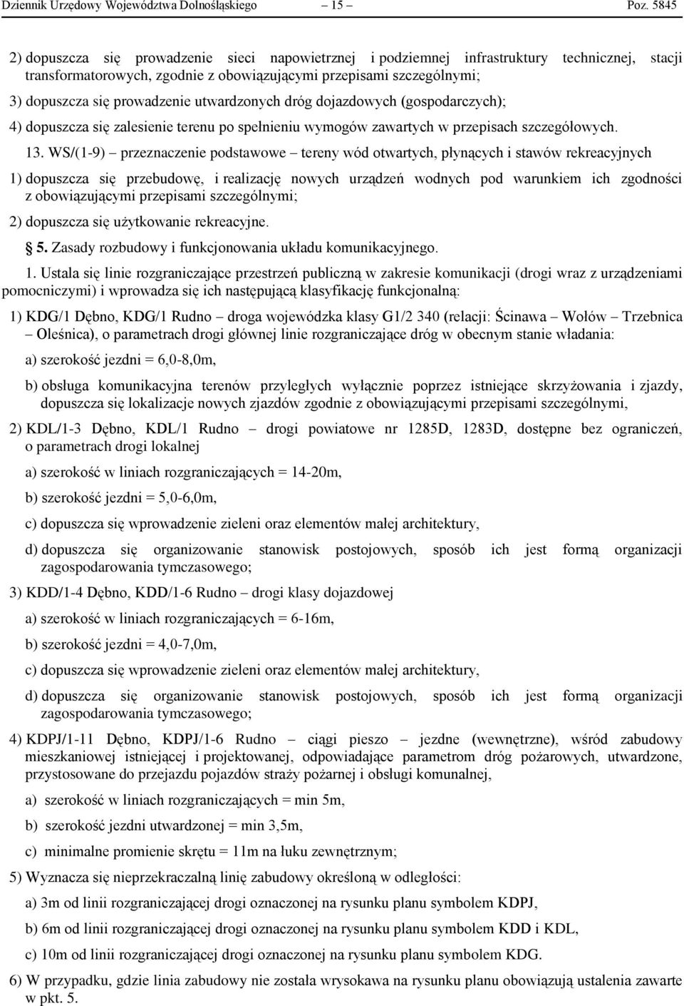 prowadzenie utwardzonych dróg dojazdowych (gospodarczych); 4) dopuszcza się zalesienie terenu po spełnieniu wymogów zawartych w przepisach szczegółowych. 13.